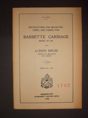 HANDBOOK NO. 1702, Instructions for Mounting, Using and Caring for Barbette Carriage Model of 1892 for 12-Inch Rifles (Models of 1888, 1888MI,and 1888MII) :1908